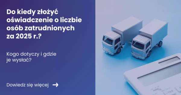 Grafika prezentująca po lewej stronie tytuł artykułu: Do kiedy złożyć oświadczenie o liczbie osób zatrudnionych za 2025 r.? po prawej zdjęcie kalkulatora i dwóch małych ciężarówek